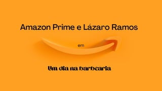 Amazon Prime e Lázaro Ramos
em
Um dia na barbearia
 