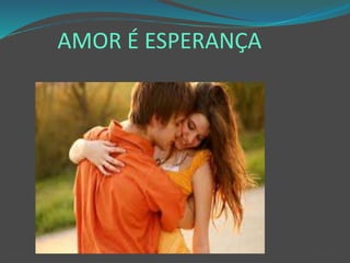 AMOR É ESPERANÇA
 