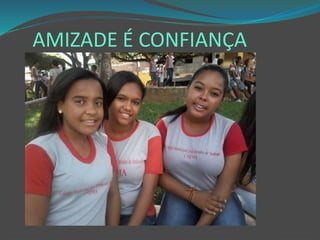 AMIZADE É CONFIANÇA
 