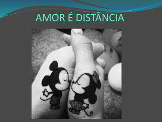 AMOR É DISTÂNCIA
 
