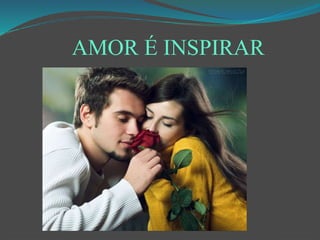 AMOR É INSPIRAR
 