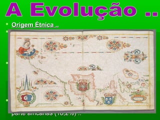 Origem Étnica ..Origem Étnica ..
 Foram detectadas reduzidamente influências deForam detectadas reduzidamente influências de
outras populações europeias (particularmente dooutras populações europeias (particularmente do
Norte da Europa), de populações do OrienteNorte da Europa), de populações do Oriente
Próximo, do Norte da África e da ÁfricaPróximo, do Norte da África e da África
subsariana ..subsariana ..
 Analisando o DNA mitocondrial de açorianosAnalisando o DNA mitocondrial de açorianos
oriundos de três regiões do arquipélago (oriental,oriundos de três regiões do arquipélago (oriental,
ocidental e central), 81,3% apresentavam DNAocidental e central), 81,3% apresentavam DNA
mitocondrial de origem europeia, 11,3% de origemmitocondrial de origem europeia, 11,3% de origem
africana e 7,5% do Oriente Próximo ou de origemafricana e 7,5% do Oriente Próximo ou de origem
judaica ..judaica ..
 O grupo que mais apresentou contribuições nãoO grupo que mais apresentou contribuições não
europeias foi o oriental (cerca de 25%), a maioreuropeias foi o oriental (cerca de 25%), a maior
parte africanas (18,2%) ..parte africanas (18,2%) ..
 