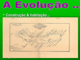  Construção & habitação ..Construção & habitação ..
 Nos últimos anos, a produção local deNos últimos anos, a produção local de
cimento tem contribuído com cerca de 55%cimento tem contribuído com cerca de 55%
do total de cimento utilizado nas obras ..do total de cimento utilizado nas obras ..
 Em anos anteriores situou-se numa quota deEm anos anteriores situou-se numa quota de
cerca de 60% ..cerca de 60% ..
 As licenças de obras para habitação,As licenças de obras para habitação,
representam cerca de três quartos do totalrepresentam cerca de três quartos do total
de licenças concedidas para obras nosde licenças concedidas para obras nos
Açores ..Açores ..
 