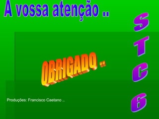 Produções: Francisco Caetano ..
 