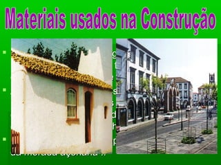  Sendo uma ilha de origem vulcânica, e paraSendo uma ilha de origem vulcânica, e para
mais, ladeada de florestas ainda pormais, ladeada de florestas ainda por
desbravar, não seria de esperar outra coisa ..desbravar, não seria de esperar outra coisa ..
 A pedra basáltica passou a bordar janelas,A pedra basáltica passou a bordar janelas,
pórticos e portas das habitações, fazendopórticos e portas das habitações, fazendo
contraste com as paredes brancas caiadas econtraste com as paredes brancas caiadas e
com o vermelho dos telhados ..com o vermelho dos telhados ..
 Formava-se assim a aparência mais comumFormava-se assim a aparência mais comum
da morada açoriana ..da morada açoriana ..
 