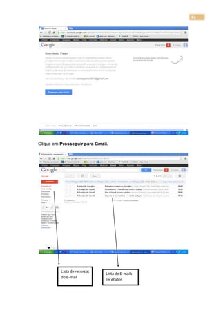 60
Clique em Prosseguir para Gmail.
Lista de recursos
do E-mail
Lista de E-mails
recebidos
 