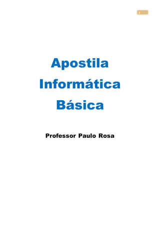 3
Apostila
Informática
Básica
Professor Paulo Rosa
 