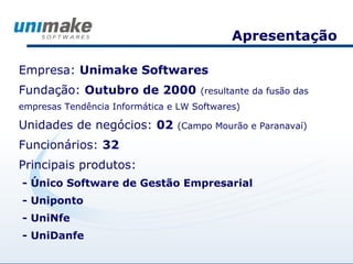   Apresentação Empresa:  Unimake Softwares Fundação:  Outubro de 2000   (resultante da fusão das empresas Tendência Informática e LW Softwares) Unidades de negócios:  02   (Campo Mourão e Paranavaí) Funcionários:  32   Principais produtos:  - Único Software de Gestão Empresarial - Uniponto - UniNfe - UniDanfe 