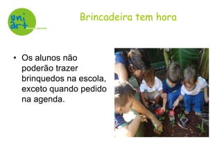 Os alunos não poderão trazer brinquedos na escola, exceto quando pedido na agenda.Brincadeira tem hora