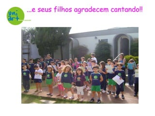 ...e seus filhos agradecem cantando!!