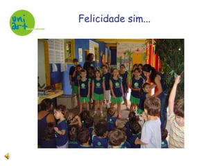 Felicidade sim...