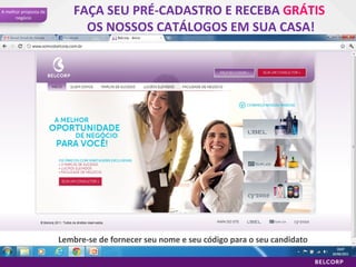A melhor proposta de negócio FAÇA SEU PRÉ-CADASTRO E RECEBA  GRÁTIS   OS NOSSOS CATÁLOGOS EM SUA CASA! Lembre-se de fornecer seu nome e seu código para o seu candidato 