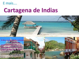 E mais…. Cartagena de Indias 4 dias nesta cidade colonial  encantadora  Com tudo pago! Incluindo passeios pela cidade e pelas lindas praias do Mar do Caribe!  