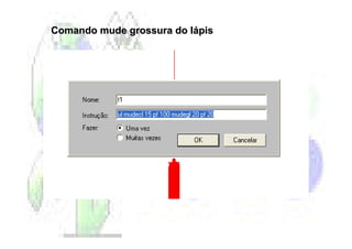 Comando mude grossura do lápis
 