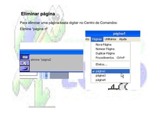 Eliminar página
Para eliminar uma página basta digitar no Centro de Comandos:
Elimine “página nº
 
