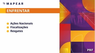 ENFRENTAR
● Ações Nacionais
● Fiscalizações
● Resgates
 