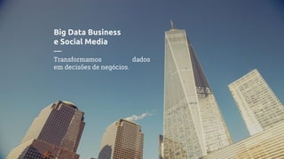 Big Data Business
e Social Media
—
Cases de impacto que
influenciaram o país
 