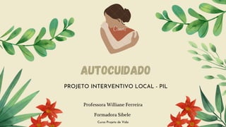Professora Williane Ferreira


Formadora Sibele


PROJETO INTERVENTIVO LOCAL - PIL
Autocuidado


Curso Projeto de Vida
 
