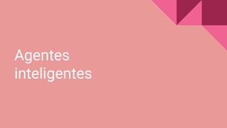 Agentes
inteligentes
 