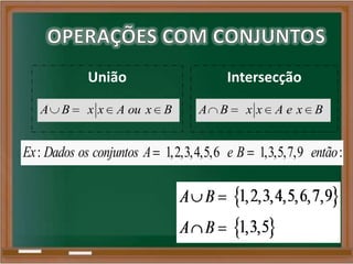 União Intersecção
: 1,2,3,4,5,6 1,3,5,7,9 :Ex Dados os conjuntos A e B então
A B x x A ou x B A B x x A e x B
 