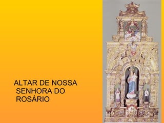 ALTAR DE NOSSA SENHORA DO ROSÁRIO 