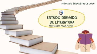 ESTUDO DIRIGIDO
DE LITERATURA
PROFESSORA PAULA MEYER
PRIMEIRO TRIMESTRE DE 2024
 