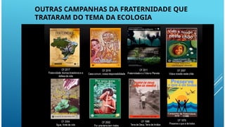OUTRAS CAMPANHAS DA FRATERNIDADE QUE
TRATARAM DO TEMA DA ECOLOGIA
 