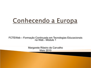 FCTEWeb – Formação Continuada em Tecnologias Educacionais na Web - Módulo 1 Margarete Ribeiro de Carvalho Maio 2010 