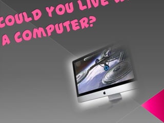 Couldyoulivewithout a computer? 