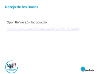 Open Refine 2.0 - Introducció
https://www.youtube.com/watch?v=B70J_H_zAWM
Neteja de les Dades
 