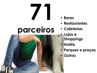 Bares Restaurantes Cafeterias Lojas e Shoppings Hotéis Parques e praças Outros 71 parceiros 