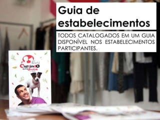 Guia de estabelecimentos TODOS CATALOGADOS EM UM GUIA DISPONÍVEL NOS ESTABELECIMENTOS PARTICIPANTES. 