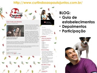 BLOG: Guia de estabelecimentos Depoimentos Participação http://www.curtindosaopaulojuntos.com.br/   
