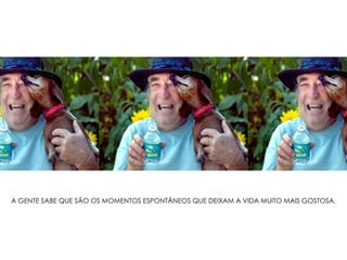 A GENTE SABE QUE SÃO OS MOMENTOS ESPONTÂNEOS QUE DEIXAM A VIDA MUITO MAIS GOSTOSA. 
