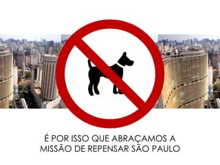 É POR ISSO QUE ABRAÇAMOS A MISSÃO DE REPENSAR SÃO PAULO 