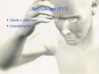 Anfetaminas (F15)  Sinais e sintomas Considerações  