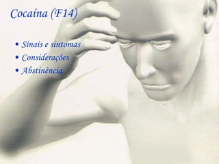 Cocaína (F14) Sinais e sintomas Considerações Abstinência  