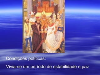 Condições políticas: Vivia-se um período de estabilidade e paz 
