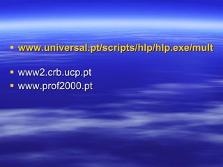 www.universal.pt/scripts/hlp/hlp.exe/multimed...   www2.crb.ucp.pt  www.prof2000.pt  