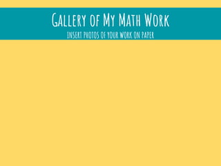 Gallery of My Math Work
INSERT PHOTOS OF YOUR WORK ON PAPER
 