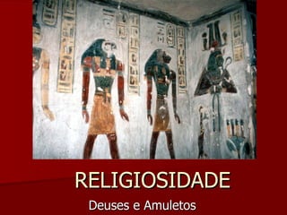 RELIGIOSIDADE Deuses e Amuletos 