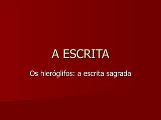 A ESCRITA Os hieróglifos: a escrita sagrada 