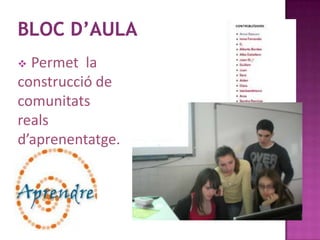  Permet la
construcció de
comunitats
reals
d’aprenentatge.
 