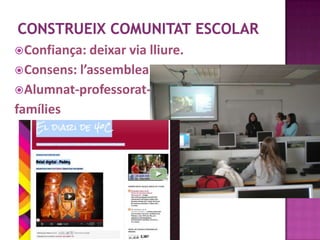  Confiança: deixarvia lliure.
 Consens: l’assemblea
 Alumnat-professorat-
famílies
 