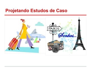 Projetando Estudos de Caso
 