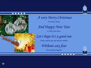 A very Merry ChristmasUm Feliz NatalAndHappyNewYearE Feliz Ano NovoLet'shopeit's a goodoneVamos esperar que seja bom de verdadeWithoutanyfearSem nenhuma lágrima