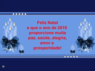  Feliz Natal e que o ano de 2010 proporcione muitapaz, saúde, alegria,amor e prosperidade!