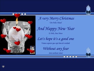 A very Merry ChristmasUm Feliz NatalAndHappyNewYearE Feliz Ano NovoLet'shopeit's a goodoneVamos esperar que seja bom de verdadeWithoutanyfear Sem nenhum temor