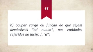 “
29
b) ocupar cargo ou função de que sejam
demissíveis "ad nutum", nas entidades
referidas no inciso I, "a";
 
