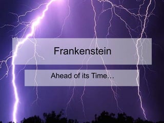 Frankenstein
Ahead of its Time…
 